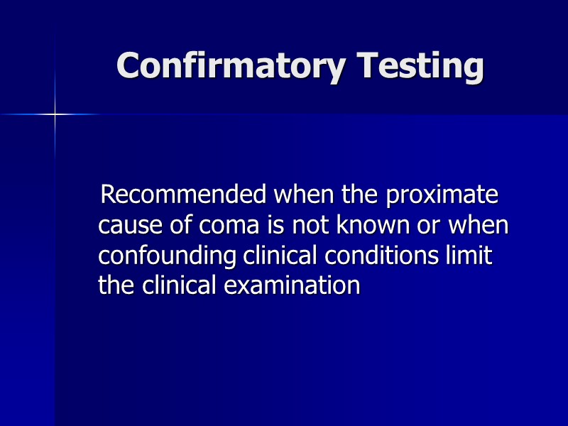 Confirmatory Testing    Recommended when the proximate cause of coma is not